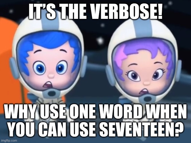 Not just verbose… THE verbose | IT’S THE VERBOSE! WHY USE ONE WORD WHEN YOU CAN USE SEVENTEEN? | image tagged in gil and oona,increasingly verbose,words,big brain | made w/ Imgflip meme maker