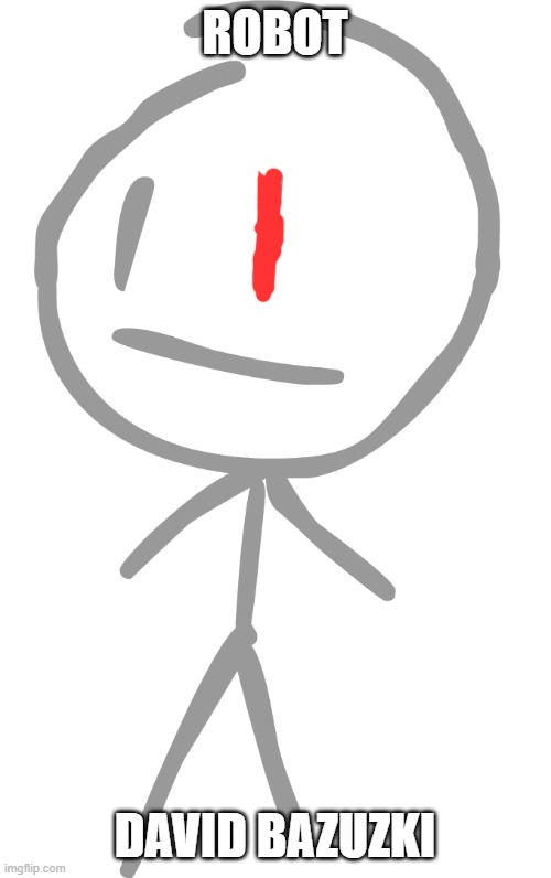 ROBOT DAVID BAZUZKI | image tagged in david bfdi | made w/ Imgflip meme maker