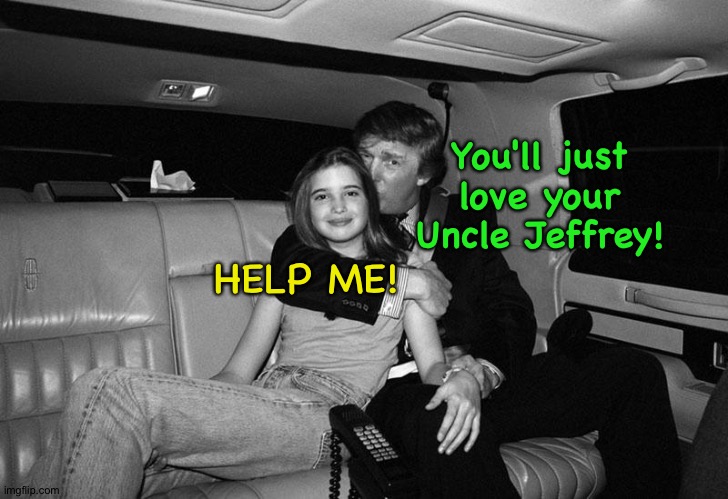You'll just love your Uncle Jeffrey! HELP ME! | image tagged in donald trump ivanka | made w/ Imgflip meme maker