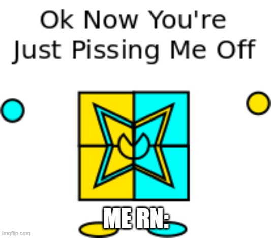 My Shapez.io OC Mad | ME RN: | image tagged in my shapez io oc mad | made w/ Imgflip meme maker
