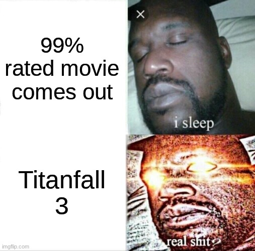 Sleeping Shaq Meme | 99% rated movie comes out; Titanfall 3 | image tagged in memes,sleeping shaq | made w/ Imgflip meme maker