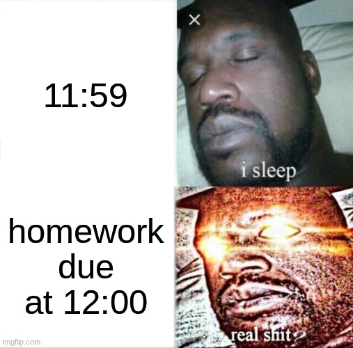 Sleeping Shaq | 11:59; homework due at 12:00 | image tagged in memes,sleeping shaq | made w/ Imgflip meme maker