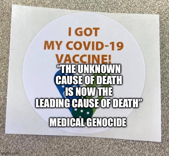 Covid vaccine sticker | “THE UNKNOWN CAUSE OF DEATH IS NOW THE LEADING CAUSE OF DEATH”; MEDICAL GENOCIDE | image tagged in covid vaccine sticker | made w/ Imgflip meme maker
