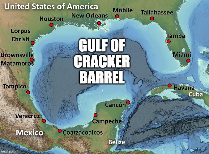 Gulf of Cracker Barrel | GULF OF
CRACKER
BARREL | image tagged in gulf of mexico,gulf of | made w/ Imgflip meme maker