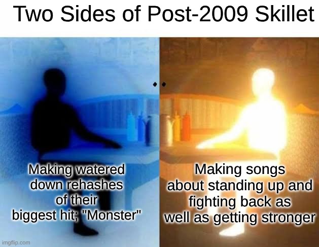2009 Has Skillet Become Creed-Lite While 2013 Has Them Becoming Christian 5FDP and 2016 Has Them Become Both | Two Sides of Post-2009 Skillet; Making watered down rehashes of their biggest hit; "Monster"; Making songs about standing up and fighting back as well as getting stronger | image tagged in i have two sides,memes,music,rock music,christianity,heavy metal | made w/ Imgflip meme maker