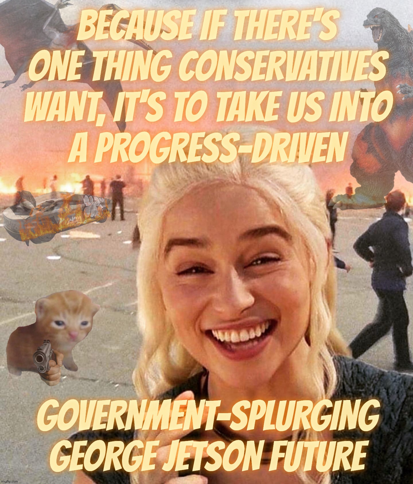 Conservatives acting like the only thing holding them back from the futuristic world of tomorrow are Progressives, derp | BECAUSE IF THERE'S ONE THING CONSERVATIVES WANT, IT'S TO TAKE US INTO
A PROGRESS-DRIVEN; GOVERNMENT-SPLURGING GEORGE JETSON FUTURE | image tagged in disaster smoker gal kitchen sink edition,conservatives into the future,held back by progressives,the jetsons,backwater feebs | made w/ Imgflip meme maker