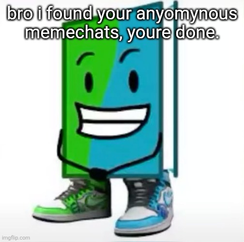 ‎ | bro i found your anyomynous memechats, youre done. | made w/ Imgflip meme maker