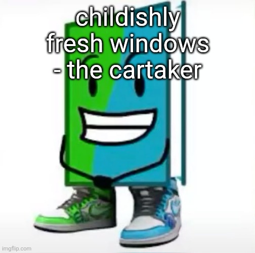 ‎ | childishly fresh windows - the cartaker | made w/ Imgflip meme maker