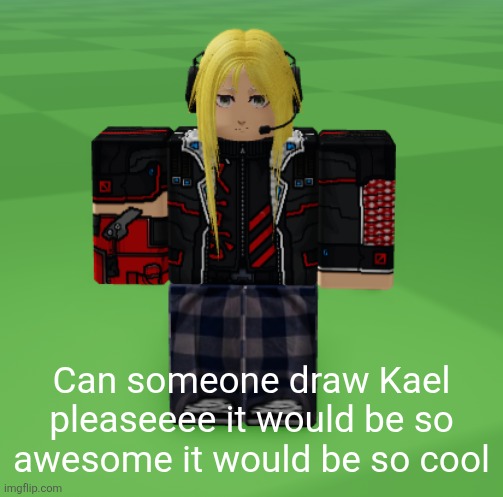 Kael | Can someone draw Kael pleaseeee it would be so awesome it would be so cool | image tagged in kael | made w/ Imgflip meme maker