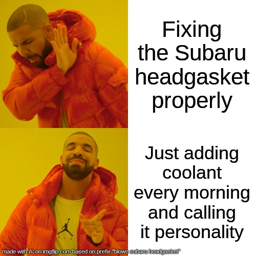 Drake Hotline Bling | Fixing the Subaru headgasket properly; Just adding coolant every morning and calling it personality | image tagged in memes,drake hotline bling | made w/ Imgflip meme maker