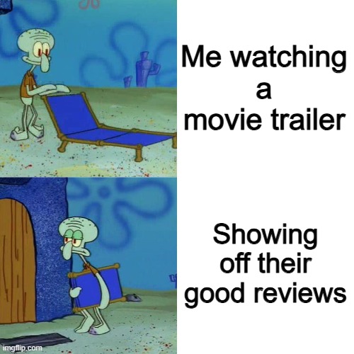 this is relatable | Me watching a movie trailer; Showing off their good reviews | image tagged in squidward chair,memes,funny,movies,trailer,so true | made w/ Imgflip meme maker