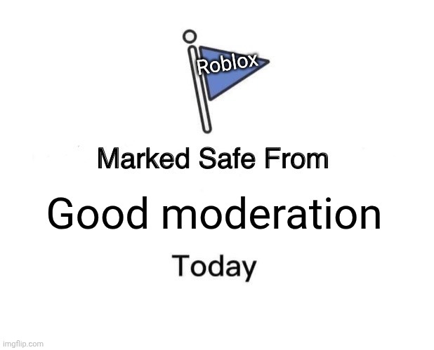 Marked Safe From | Roblox; Good moderation | image tagged in memes,marked safe from,roblox,dank memes,edp445,gooning | made w/ Imgflip meme maker