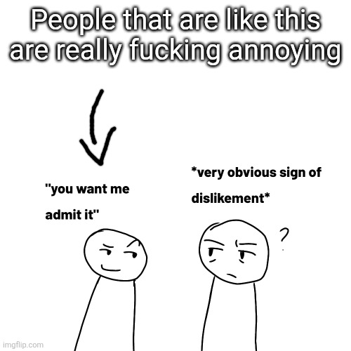People that are like this are really fucking annoying | made w/ Imgflip meme maker