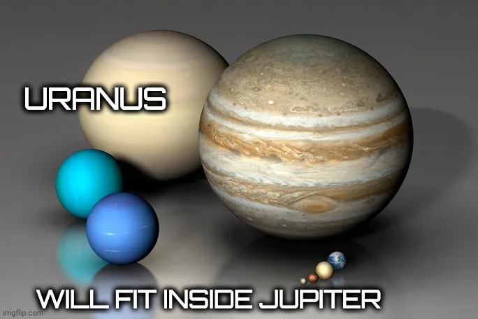 URANUS WILL FIT INSIDE JUPITER | made w/ Imgflip meme maker