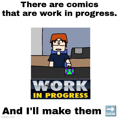 Endless comics! | There are comics that are work in progress. And I'll make them 🔜 | image tagged in memes,blank transparent square,comics,wip,work in progress | made w/ Imgflip meme maker