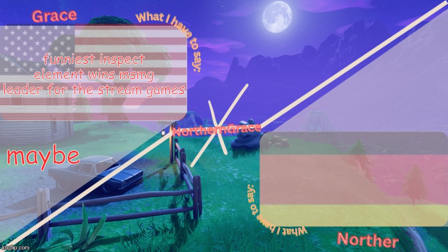 NorthernGrace Temp | funniest inspect element wins msmg leader for the stream games; maybe | image tagged in northerngrace temp | made w/ Imgflip meme maker