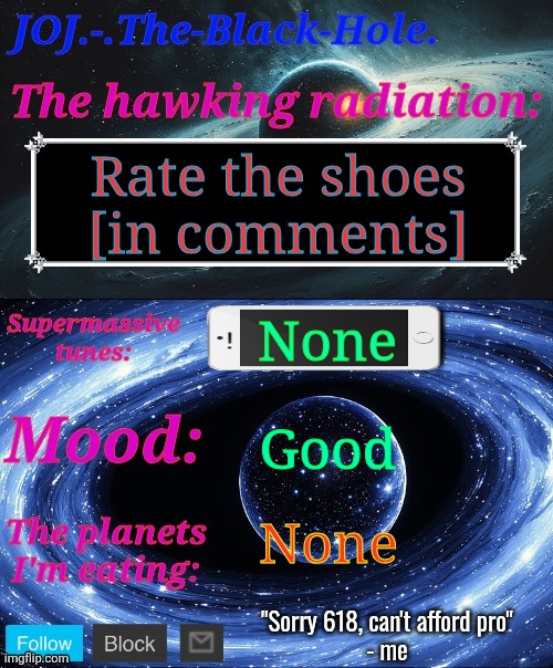 JOJ.-.The-Black-Hole. Announcement template | Rate the shoes [in comments]; None; Good; None | image tagged in joj - the-black-hole announcement template | made w/ Imgflip meme maker