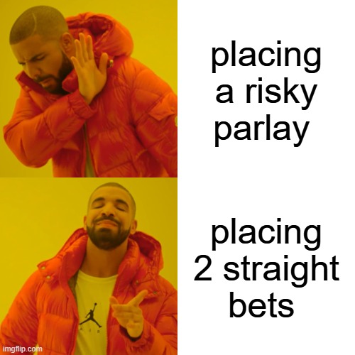 Drake Hotline Bling | placing a risky parlay; placing 2 straight bets | image tagged in memes,drake hotline bling | made w/ Imgflip meme maker