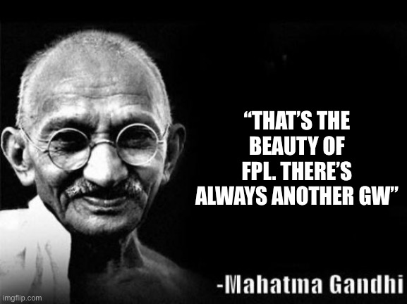 Gandhi FPL | “THAT’S THE BEAUTY OF FPL. THERE’S ALWAYS ANOTHER GW” | image tagged in mahatma gandhi rocks | made w/ Imgflip meme maker