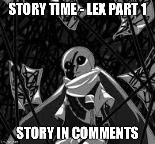 STORY TIME - LEX PART 1; STORY IN COMMENTS | made w/ Imgflip meme maker