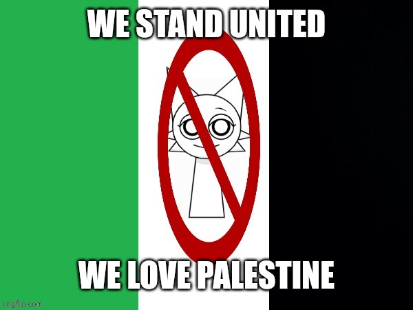 Anti-sprunki flag | WE STAND UNITED; WE LOVE PALESTINE | image tagged in anti-sprunki flag | made w/ Imgflip meme maker