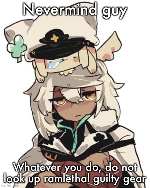 Ramlethal guilty gear | Nevermind guy; Whatever you do, do not look up ramlethal guilty gear | image tagged in ramlethal guilty gear | made w/ Imgflip meme maker