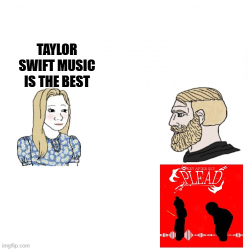 plead is the best song known to man kind | TAYLOR SWIFT MUSIC IS THE BEST | image tagged in forsaken,plead | made w/ Imgflip meme maker