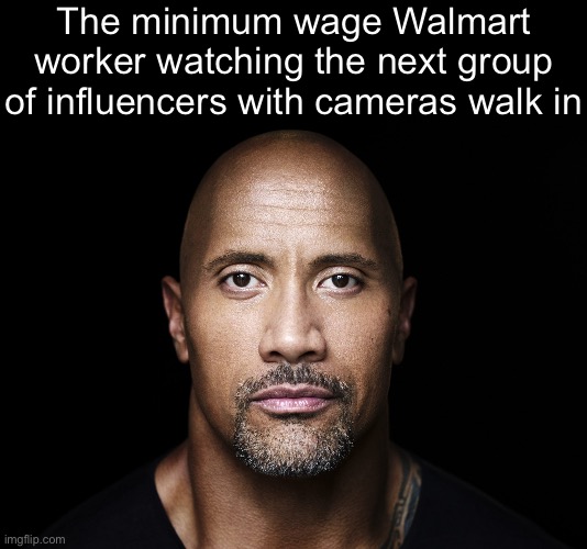 The rock stare | The minimum wage Walmart worker watching the next group of influencers with cameras walk in | image tagged in the rock stare | made w/ Imgflip meme maker