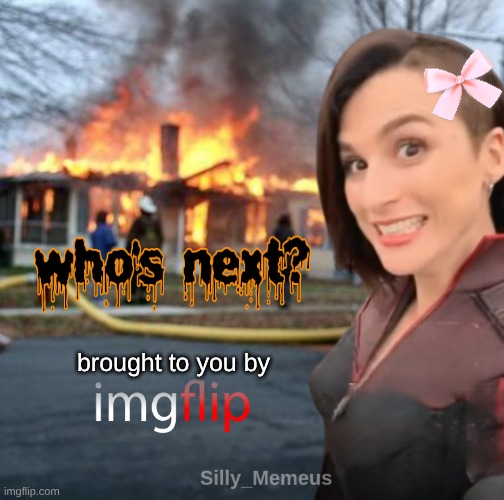 Silly_Memeus Reprise | brought to you by | image tagged in silly_memeus reprise,meanwhile on imgflip,unfeatured,dumpster fire,moderators,disaster girl | made w/ Imgflip meme maker