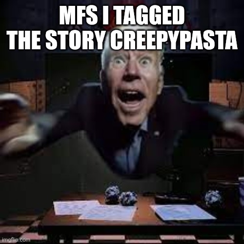 joe biden jumpscare | MFS I TAGGED THE STORY CREEPYPASTA | image tagged in joe biden jumpscare | made w/ Imgflip meme maker