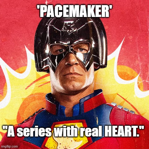 'Pacemaker', a series with real HEART. | 'PACEMAKER'; "A series with real HEART." | image tagged in funny,memes,peacemaker,john cena,superheroes,puns | made w/ Imgflip meme maker