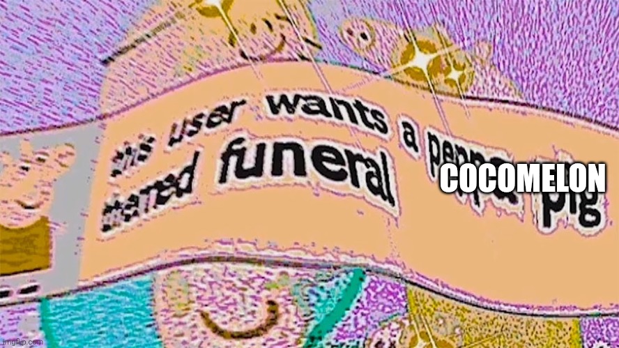 This user wants a Peppa pig themed funeral | COCOMELON | image tagged in this user wants a peppa pig themed funeral | made w/ Imgflip meme maker