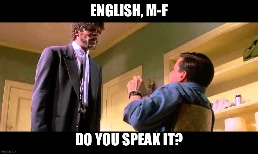 English motherf***er do you speak it! | ENGLISH, M-F DO YOU SPEAK IT? | image tagged in english motherf er do you speak it | made w/ Imgflip meme maker