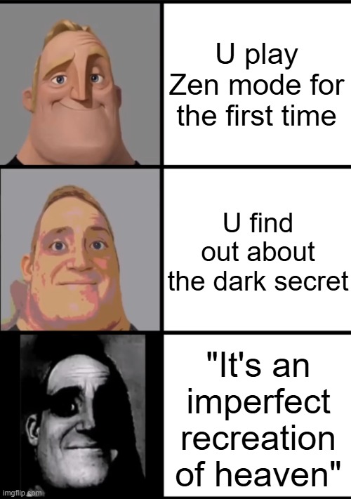 Roblox Grace's Zen mode ain't sweet? | U play Zen mode for the first time; U find out about the dark secret; "It's an imperfect recreation of heaven" | image tagged in 3 frame uncanny mr incredible | made w/ Imgflip meme maker