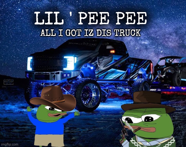 country music memes | LIL ' PEE PEE; ALL I GOT IZ DIS TRUCK | image tagged in country music | made w/ Imgflip meme maker
