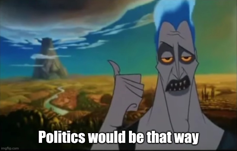 Hades pointing mount Olympus | Politics would be that way | image tagged in hades pointing mount olympus | made w/ Imgflip meme maker