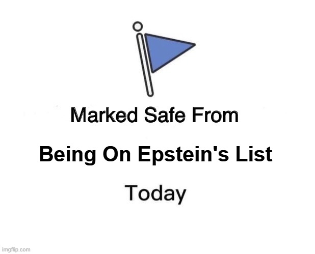 Marked safe, Epstein's list | Being On Epstein's List | image tagged in memes,marked safe from | made w/ Imgflip meme maker
