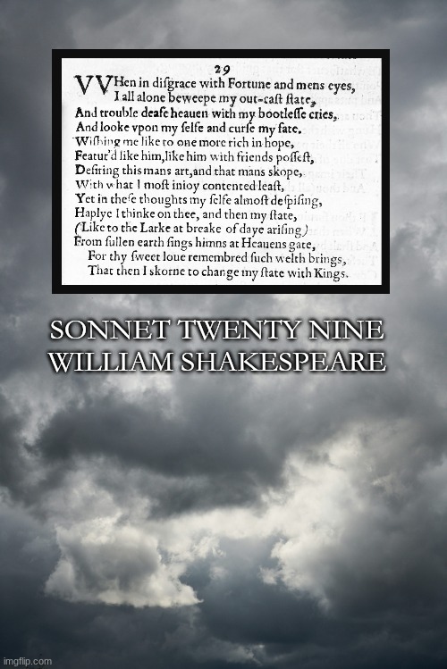 Sonnet 29 Shakespeare | SONNET TWENTY NINE 
WILLIAM SHAKESPEARE | image tagged in shakespeare,hope,optimism,empathy,education | made w/ Imgflip meme maker