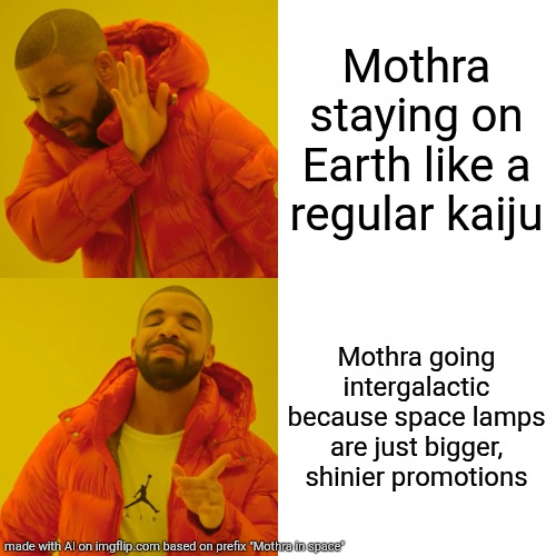 Mothra regular space meme | Mothra staying on Earth like a regular kaiju; Mothra going intergalactic because space lamps are just bigger, shinier promotions | image tagged in memes,drake hotline bling | made w/ Imgflip meme maker