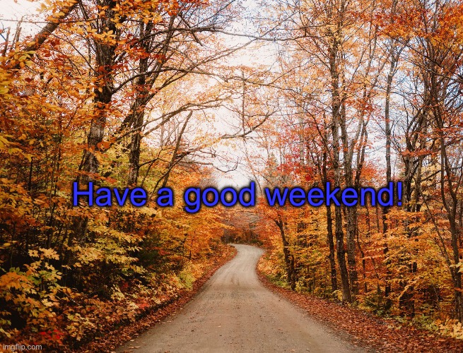 Fall Weekend | Have a good weekend! | image tagged in fall weekend | made w/ Imgflip meme maker