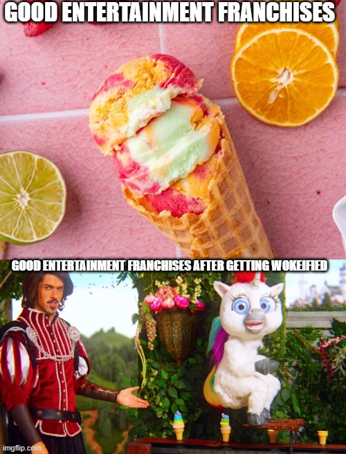 Wokeified Entertainment | GOOD ENTERTAINMENT FRANCHISES; GOOD ENTERTAINMENT FRANCHISES AFTER GETTING WOKEIFIED | image tagged in rainbow ice cream pooping unicorn,woke,ice cream,ice cream cone | made w/ Imgflip meme maker