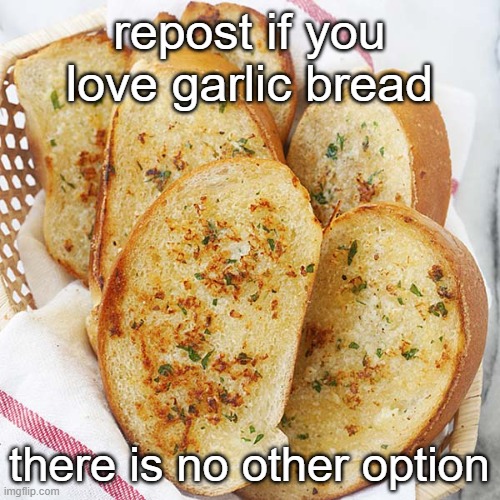Garlic Bread | repost if you love garlic bread; there is no other option | image tagged in garlic bread | made w/ Imgflip meme maker