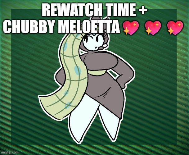 Gadzooks | REWATCH TIME + CHUBBY MELOETTA💖💖💖 | image tagged in gadzooks | made w/ Imgflip meme maker