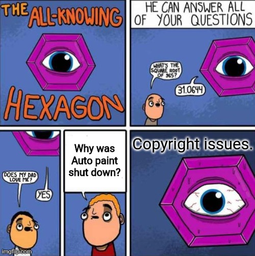 THEY. STOLE. ART. SO. THEY. HAD. TO. SHUT. THE. APP. DOWN! | Copyright issues. Why was Auto paint shut down? | image tagged in all knowing hexagon original,auto paint,copyright,app,apps,autopaint | made w/ Imgflip meme maker