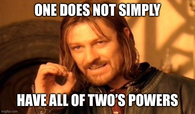 One Does Not Simply | ONE DOES NOT SIMPLY; HAVE ALL OF TWO’S POWERS | image tagged in memes,one does not simply | made w/ Imgflip meme maker