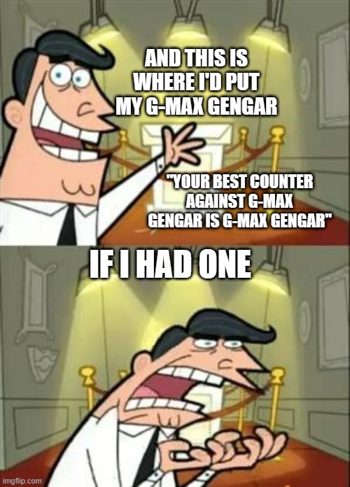 This Is Where I'd Put My G-Max Gengar | AND THIS IS WHERE I'D PUT MY G-MAX GENGAR; "YOUR BEST COUNTER AGAINST G-MAX GENGAR IS G-MAX GENGAR"; IF I HAD ONE | image tagged in memes,this is where i'd put my trophy if i had one | made w/ Imgflip meme maker