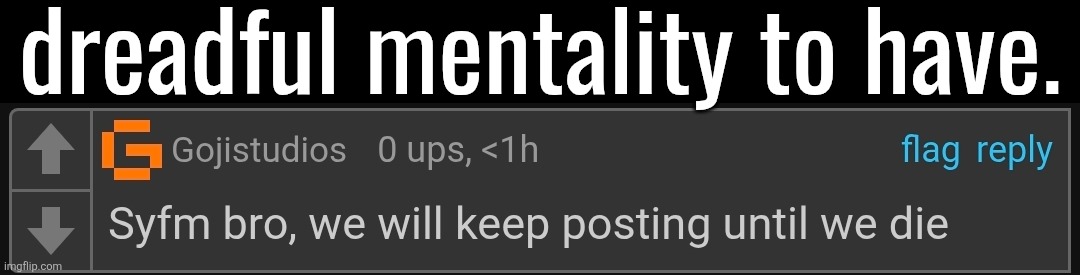 dreadful mentality to have. | made w/ Imgflip meme maker