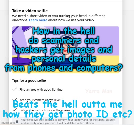 How the hell do scammers, Hackers, Identity theft get into mobiles, computers and Laptops? | How in the hell do scammers and hackers get images and personal details from phones and computers? Yarra Man; Beats the hell outta me how they get photo ID etc? | image tagged in social media,facebook,bluesky,marketplace,sponsored sites,cybersecurity | made w/ Imgflip meme maker