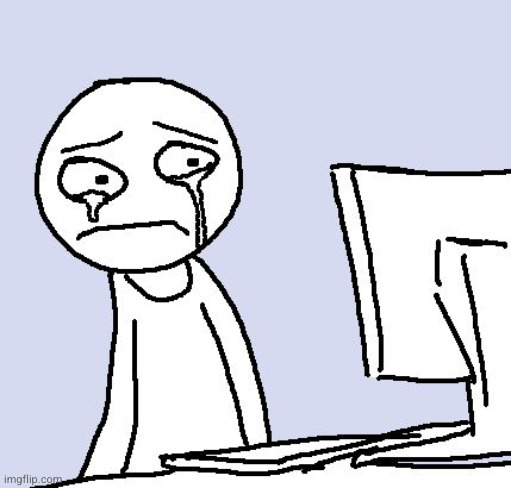 crying at computer | image tagged in crying at computer | made w/ Imgflip meme maker