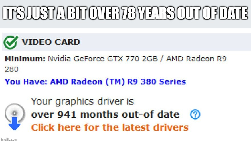 According to my computer, my video card is 78 years out of date.  - funny - | image tagged in games,computers,old,video games,play on words | made w/ Imgflip meme maker